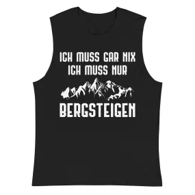 Ich Muss Gar Nix Ich Muss Nur Bergsteigen - Muskelshirt (Unisex)