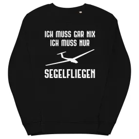 Ich Muss Gar Nix Ich Muss Nur Segelfliegen - Unisex Premium Organic Sweatshirt